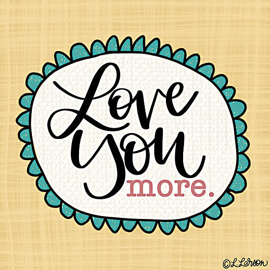 Lisa Larson LAR438 - LAR438 - Love You More - 12x12 Love You More, Family, Love, Signs from Penny Lane