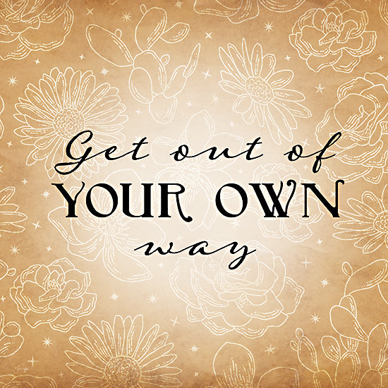 Yass Naffas Designs YND270 - YND270 - Get Out of Your Own Way - 12x12 Inspirational, Get Out of Your Own Way, Typography, Signs, Motivational, Textual Art, Flowers from Penny Lane